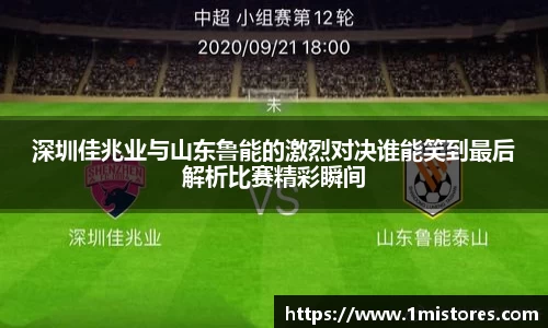 深圳佳兆业与山东鲁能的激烈对决谁能笑到最后解析比赛精彩瞬间