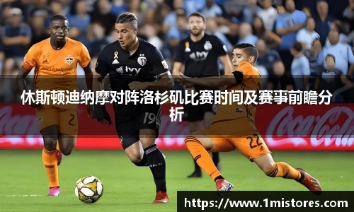 休斯顿迪纳摩对阵洛杉矶比赛时间及赛事前瞻分析